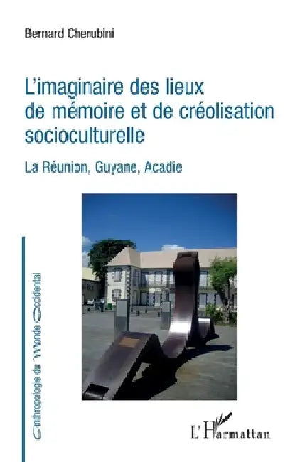 L'imaginaire des lieux de mémoire et de créolisation socioculturelle: La Réunion, Guyane, Acadie by Cherubini Bernard