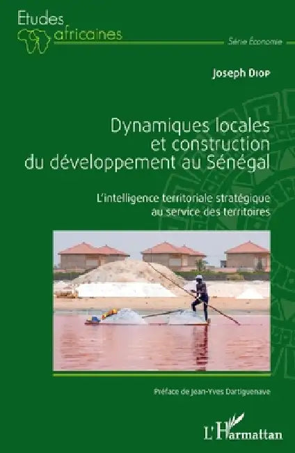 Dynamiques locales et construction du développement au Sénégal: L'intelligence territoriale stratégique au service des territoires by Diop Joseph