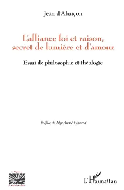 L'alliance foi et raison, secret de lumière et d'amour: Essai de philosophie et théologie by Jean D'Alançon