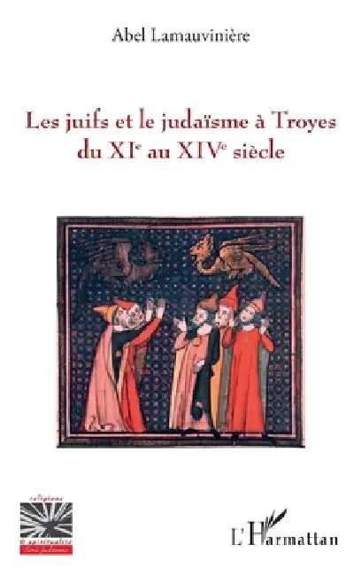 Les juifs et le judaïsme à Troyes du XIe au XIVe siècle by Lamauviniere Abel