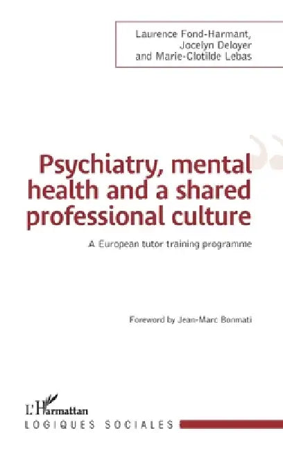 Psychiatry, mental health and a shared professional culture: An european tutor training programme by Fond Harmant Laurence, Deloyer Jocelyn, Lebas Marie Clotilde