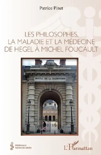 Les philosophes, la maladie et la médecine de hegel à Michel Foucault by Patrice Pinet