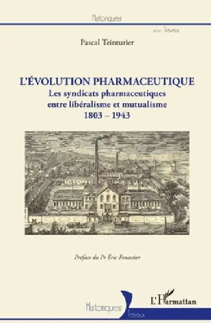 L'évolution pharmaceutique: Les syndicats pharmaceutiques entre libéralisme et mutualisme 1803-1943 by Pascal Teinturier