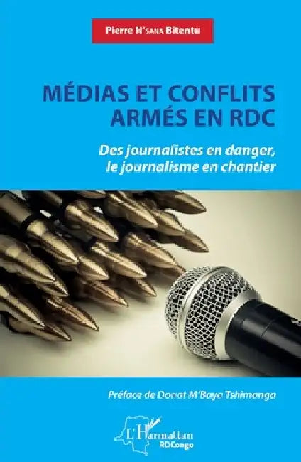 Médias et conflits armés en RDC: Des journalistes en danger, le journalisme en chantier by N'Sana Bitentu Pierre