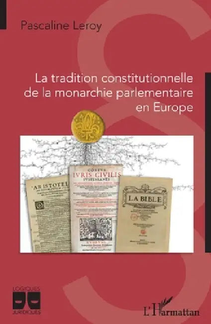 La tradition constitutionnelle de la monarchie parlementaire en Europe by Pascaline Leroy