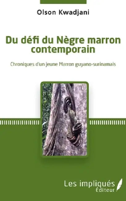 Du défi du Nègre marron contemporain: Chroniques d'un jeune Marron guyano-surinamais by Olson Kwadjani