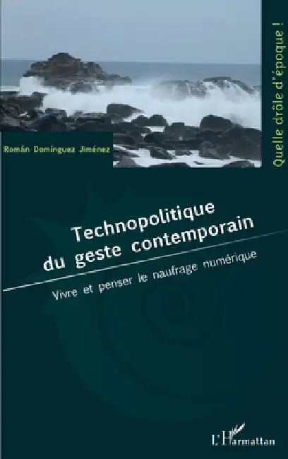 Technopolitique du geste contemporain: Vivre et penser le naufrage numérique by Roman Dominguez Jimenez