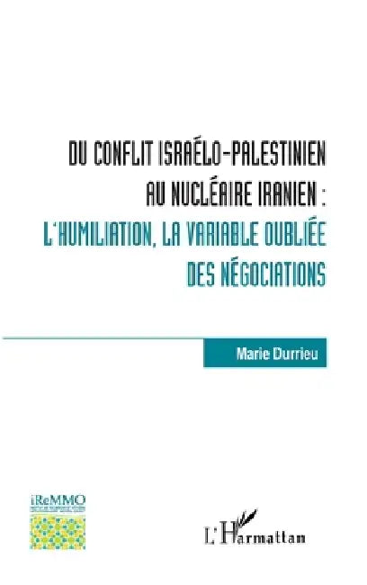 Du conflit israélo-palestinien au nucléaire iranien: l'humiliation, la variable oubliée des négociations by Marie Durrieu