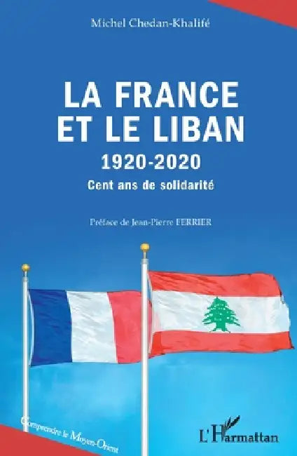 La France et le Liban: 1920-2020 Cent ans de solidarité by Chedan Khalife Michel