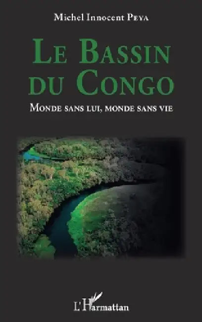 Le Bassin du Congo. Monde sans lui, monde sans vie by Michel Innocent Peya