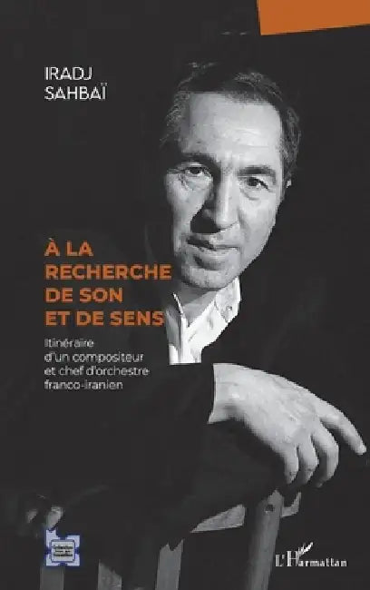 À la recherche de son et de sens: Itinéraire d'un compositeur et chef d'orchestre franco-iranien by Sahbai Iradj
