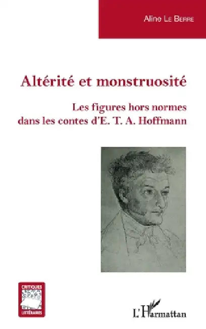 Altérité et monstruosité: Les figures hors normes dans les contes d'E. T. A. Hoffmann by Le Berre Aline