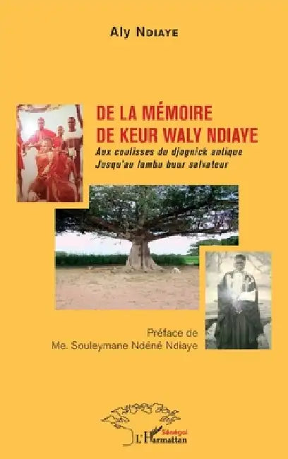 De la mémoire de Keur Waly Ndiaye: Aux coulisses du djognick antique Jusqu'au lambu buur salvateur by Ndiaye Aly