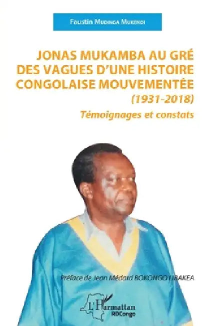 Jonas Mukamba au gré des vagues d'une histoire congolaise mouvementée (1931-2018): Témoignages et constats by Mudinga Mukendi Faustin