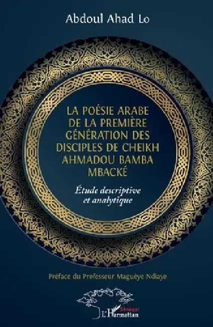 La poésie arabe de la première génération des disciples de Cheikh Ahmadou Bamba Mbacké: Étude descriptive et analytique by Ahad Lo Abdoul