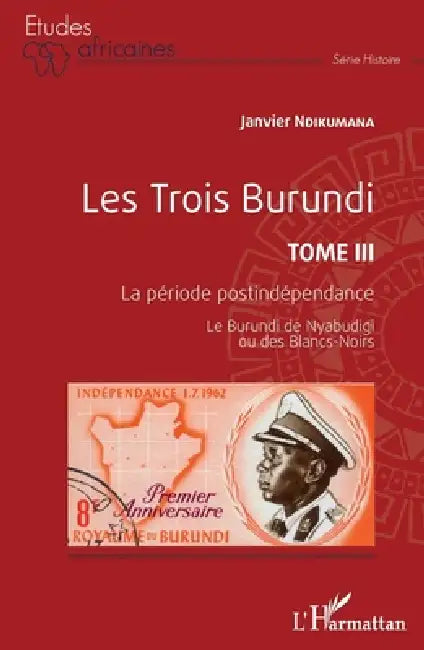 Les Trois Burundi Tome III: La période postindépendance Le Burundi de Nyabudigi ou des Blancs-Noirs by Janvier Ndikumana