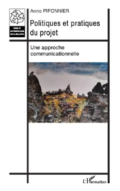 Politiques et pratiques du projet: Une approche communicationnelle by Anne Piponnier
