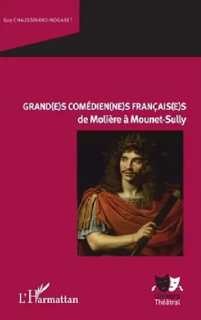 Grand(e)s comédien(ne)s français(e)s de Molière à Mounet-Sully by Guy Chaussinand Nogaret