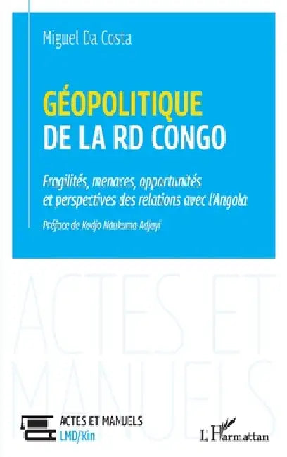 Géopolitique de la RD Congo: Fragilités, menaces, opportunités et perspectives des relations avec l'Angola by Da Costa Miguel