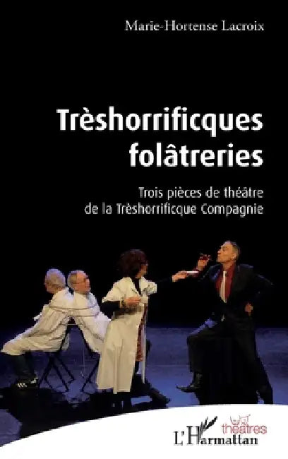 Trèshorrificques folâtreries: Trois pièces de théâtre de la Thrèshorrificque Compagnie by LaCroix Marie Hortense