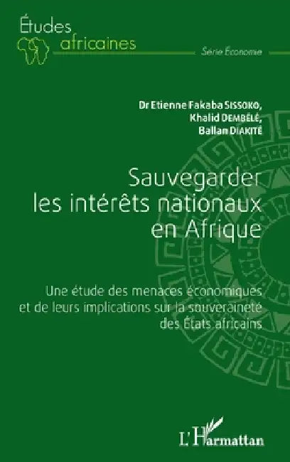 Sauvegarder les intérêts nationaux en Afrique: Une étude des menaces économiques et de leurs implications sur la souveraineté des États africains by Khalid Dembélé, Diakite Ballan, Etienne Fakaba Sissoko