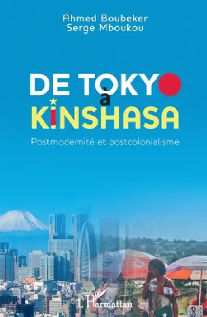 De Tokyo à Kinshasa: Postmodernité et postcolonialisme by Serge Mboukou, Ahmed Boubeker