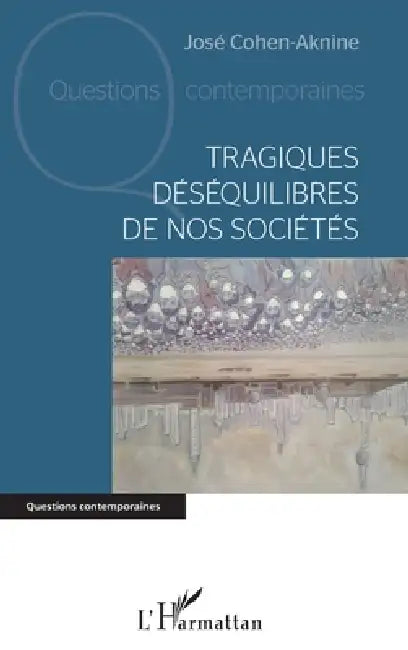 Tragiques déséquilibres de nos sociétés by José Cohen-Aknine
