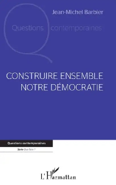 Construire ensemble notre démocratie by Barbier Jean-Michel