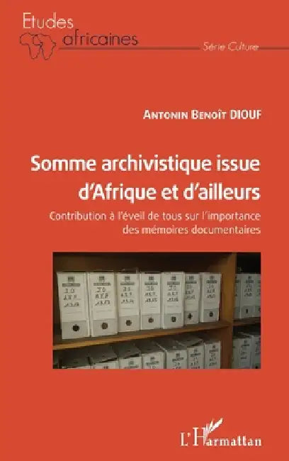 Somme archivistique issue d'Afrique et d'ailleurs: Contribution à l'éveil de tous sur l'importance des mémoires documentaires by Diouf Antonin Benoit