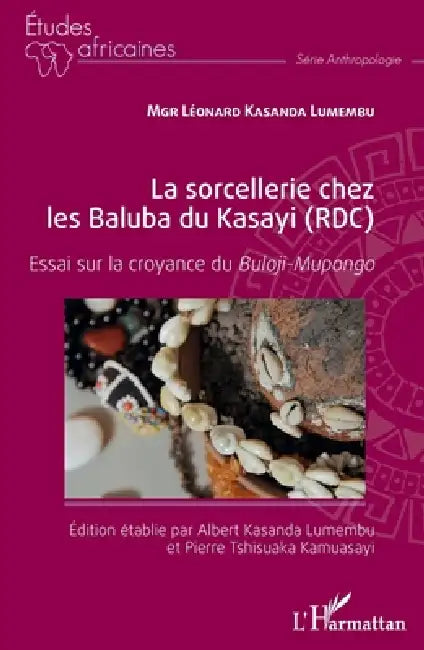 La sorcellerie chez les Baluba du Kasayi (RDC): Essai sur la croyance du Buloji-Mupongo by Kasanda-Lumembu Albert, Leonard Kasanda Lumembu, Pierre Tshisuaka Kamuasayi