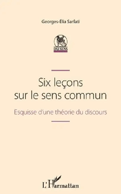 Six leçons sur le sens commun: Esquisse d'une théorie du discours by Georges-Elia Sarfati