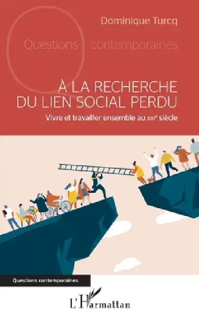 À la recherche du lien social perdu: Vivre et ravailler ensemble au XXIe siècle by Turcq Dominique