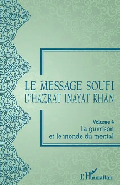 Le message soufi d'Hazrat Inayat Khan: Volume 4 La guérison et le monde du mental by Hazrat Inayat Khan