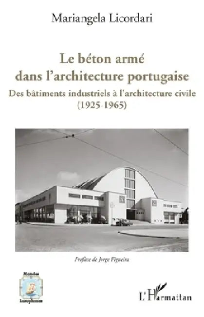 Le béton armé dans l'architecture portugaise: Des bâtiments industriels à l'architecture civile (1925-1965) by Mariangela Licordari