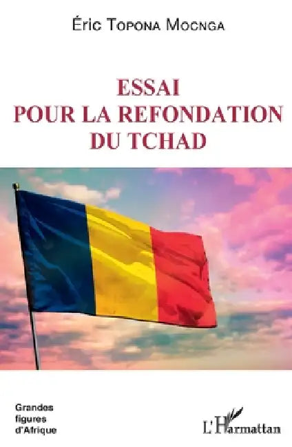 Essai pour la refondation du Tchad by Topona Mocnga Eric
