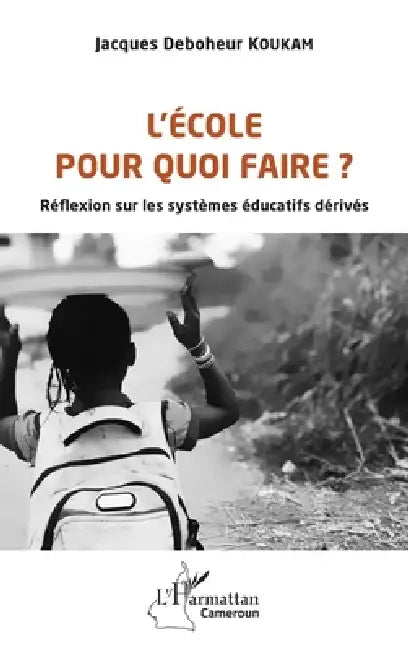 L'école pour quoi faire ?: Réflexion sur les systèmes éducatifs dérivés by Jacques Deboheur Koukam
