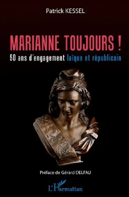 Marianne toujours !: 50 ans d'engagement laïque et républicain by Kessel Patrick