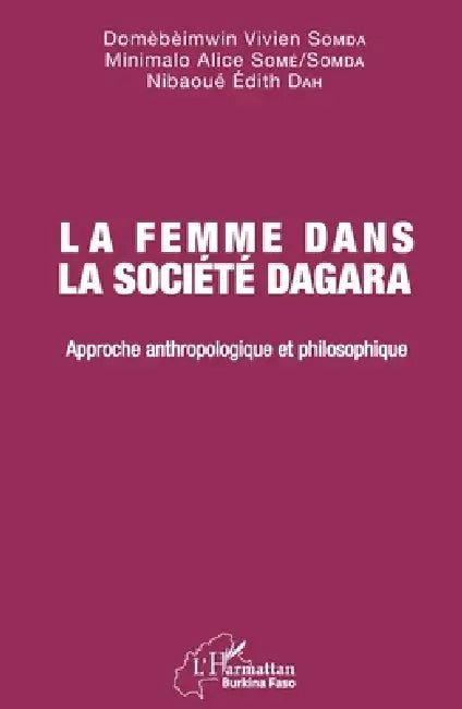 La femme dans la société Dagara: Approche anthropologique et philosophique by Vivien Somda Domèbèimwin, Minimalo Alice Some Somda, Nibaoue Edith Dah
