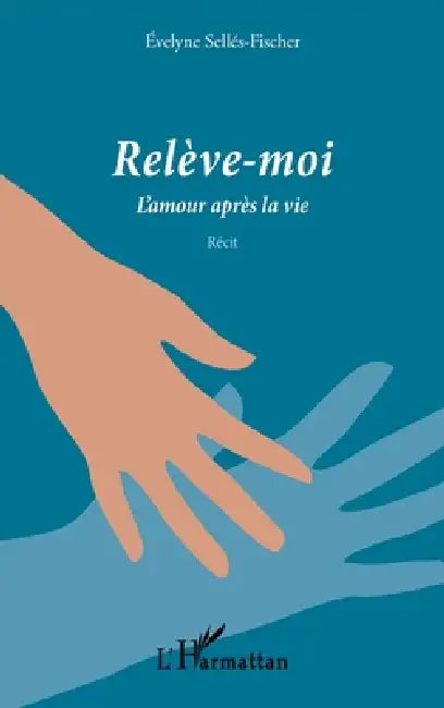 Relève-moi: L'amour après la vie Récit by Evelyne Sellés-Fischer