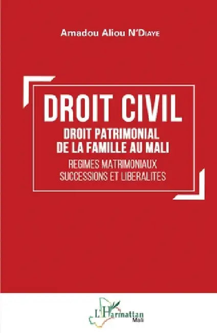 Droit civil: Droit patrimonial de la famille au Mali Régimes matrimoniaux, successions et libéralités by Amadou N'Diaye
