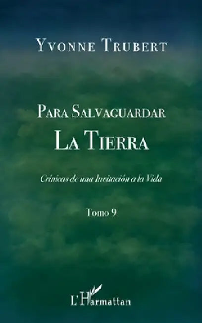 Para Salvaguardar la Tierra: Cronicas de una Invitacion a la Vida Tomo 9 by Yvonne Trubert