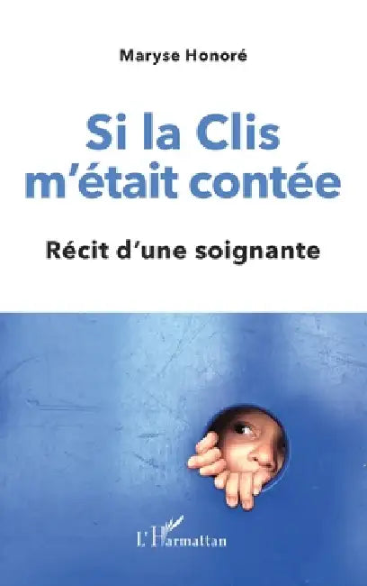 Si la Clis m'était contée: Récit d'une soignante by Honore Maryse