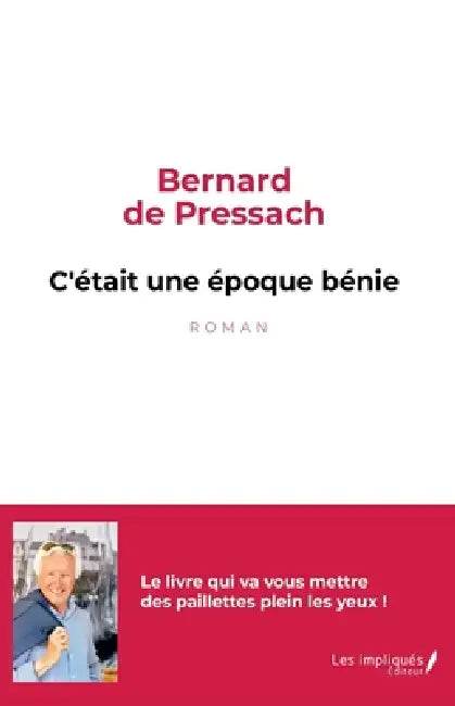 C'était une époque bénie: Le livre qui va vous mettre des paillettes plein les yeux by Bernard Bernière de Pressach