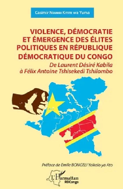 Violence, démocratie et émergence des élites politiques en République démocratique du Congo: De Laurent Désiré Kabila à Félix Antoine Tshisekedi Tshil by Casimir Ngumbi Kitete Wa Yuma