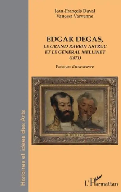 Edgar Degas: Le grand rabbin astruc et le général Mellinet (1871) Parcours d'une oeuvre by Varvenne Vanessa, Duval Jean Francois