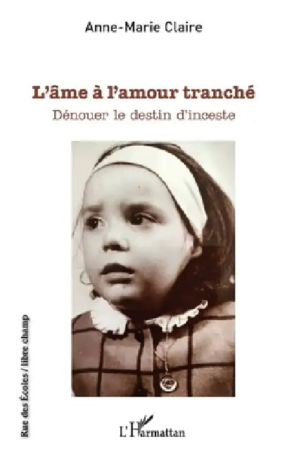 L'âme à l'amour tranché: Dénouer le destin d'inceste by Claire Anne Marie