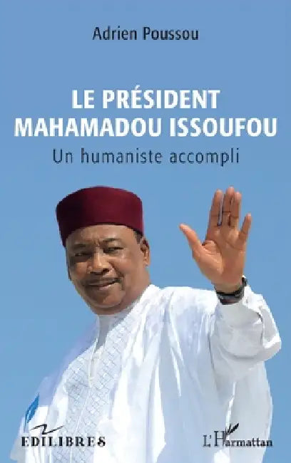Le Président Mahamadou Issoufou: Un humaniste accompli by Adrien Poussou