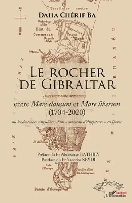 Le Rocher de Gibraltar: entre Mare clausum et Mare liberum (1704-2020) ou les destinées singulières d'un morceau d'Angleterre en Ibérie by Daha Chérif Ba