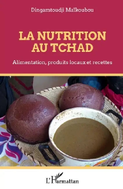 La nutrition au Tchad: Alimentation, produits locaux et recettes by Dingamtoudji Maïkoubou