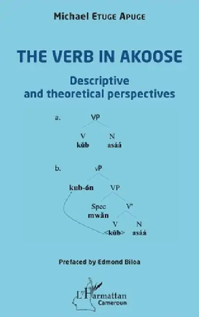 The verb in Akoose: Descriptive and theoretical perspectives by Michael Etuge Apuge